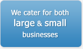 We cater for both large & small businesses
